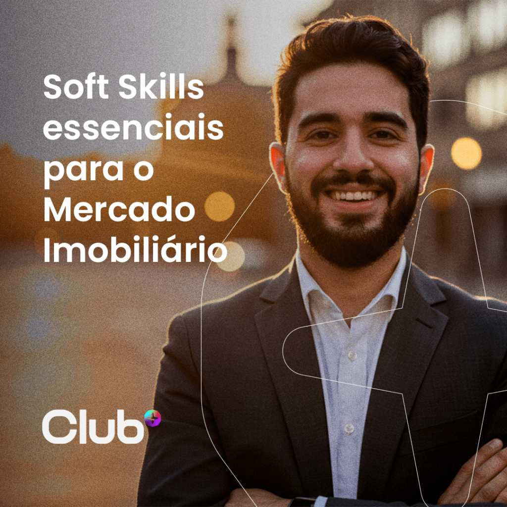 Soft Skills essenciais para o Mercado Imobiliário: o diferencial competitivo em&nbsp;2025