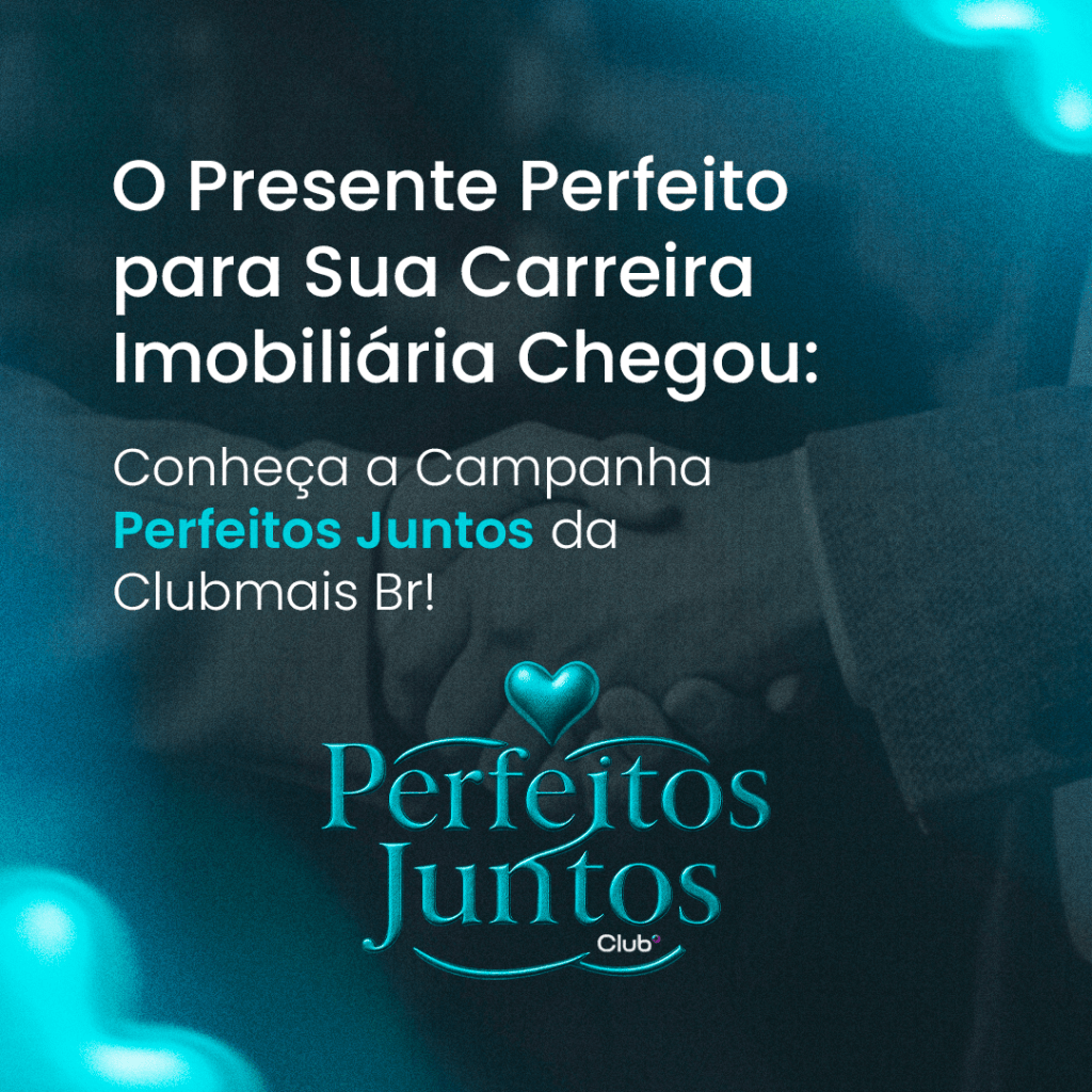 O Presente Perfeito para Sua Carreira Imobiliária Chegou: Conheça a Campanha Perfeitos Juntos da Clubmais&nbsp;Br!